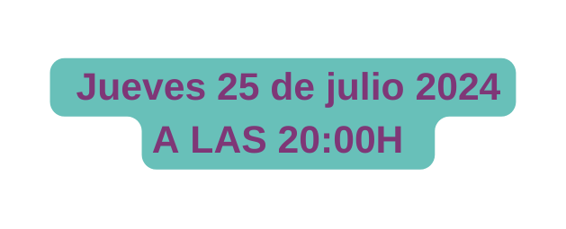 Jueves 25 de julio 2024 A LAS 20 00H